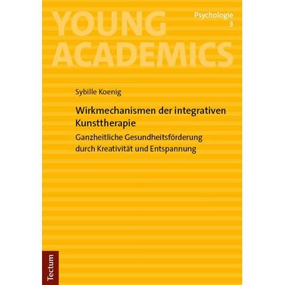 Wirkmechanismen der integrativen Kunsttherapie, Taschenbuch von Sybille Koenig, Tectum Wissenschaftsverlag, 978-3-689-00110-0