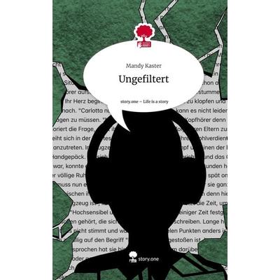 Ungefiltert. Life is a Story - story.one, Gebundene Ausgabe von Mandy Kaster, Storylution, 978-3-7115-6791-8
