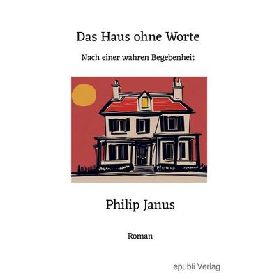 Das Haus ohne Worte, Taschenbuch von Philip Janus, Epubli, 978-3-565-05522-7