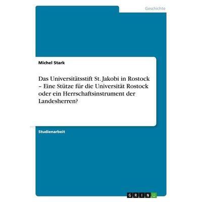 Das Universitätsstift St. Jakobi in Rostock - Eine Stütze für die Universität Rostock oder ein Herrschaftsinstrument der Landesherren?, Taschenbuch