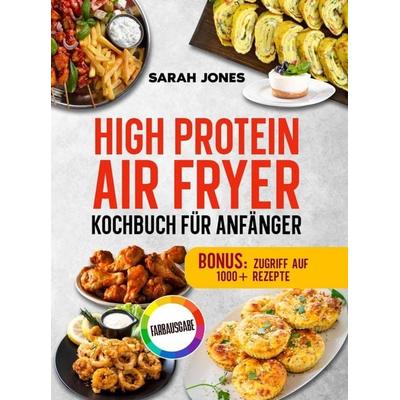 High Protein Air Fryer Kochbuch für Anfänger, Taschenbuch von Sarah Jones, Bookmundo, 978-94-039-0748-2