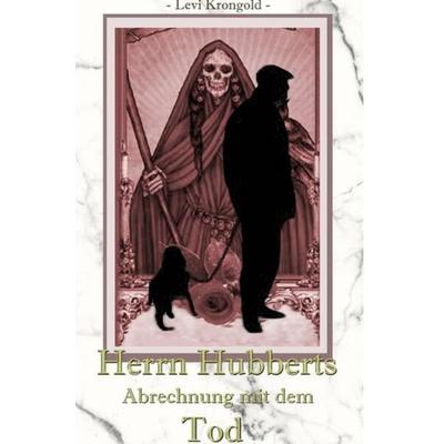 Herrn Hubberts Abrechnung mit dem Tod, Taschenbuch von Levi Krongold, Epubli, 978-3-7575-0044-3
