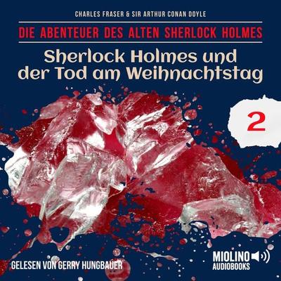 Sherlock Holmes und der Tod am Weihnachtstag (Die Abenteuer des alten Sherlock Holmes, Folge 2) - Arthur Conan Doyle,Charles Fraser, Audio,