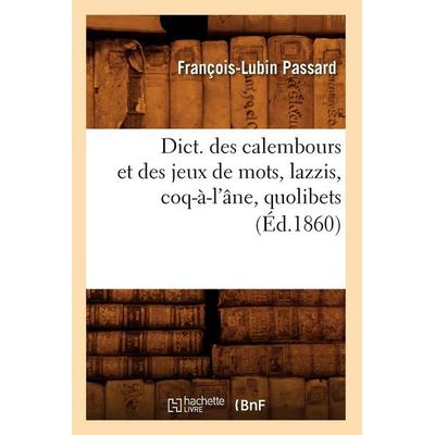 Dict. Des Calembours Et Des Jeux de Mots, Lazzis, Coq-À-l'Âne; Quolibets, (Éd.1860), Taschenbuch von François-Lubin Passard, Hachette Books Ireland,
