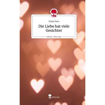 Die Liebe hat viele Gesichter. Life is a Story - story.one, Gebundene Ausgabe von Sonja Haas, Story.one publishing, 978-3-7115-0140-0