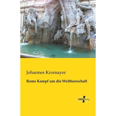 Roms Kampf um die Weltherrschaft, Taschenbuch von Johannes Kromayer, BoD - Books on Demand, 978-3-95738-038-8