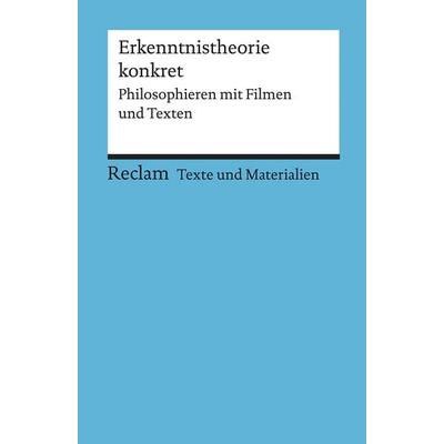 Erkenntnistheorie konkret. Philosophieren mit Filmen und Texten, Taschenbuch von , Reclam, Philipp, 978-3-15-015077-1