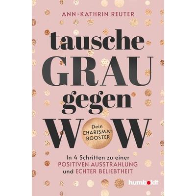 Tausche Grau gegen Wow, Taschenbuch von Ann-Kathrin Reuter, Humboldt Verlag, 978-3-8426-4280-5