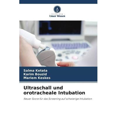 Ultraschall und orotracheale Intubation, Taschenbuch von Salma Ketata,Karim Bouzid,Mariem Keskes, Verlag Unser Wissen, 978-620-6-32561-1