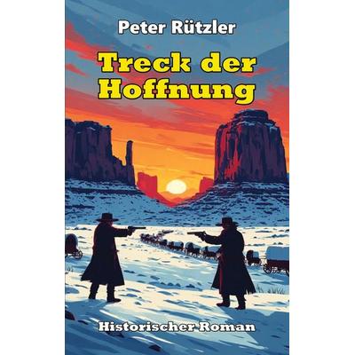 Treck der Hoffnung, Taschenbuch von Peter Rützler, Tredition, 978-3-384-90870-4