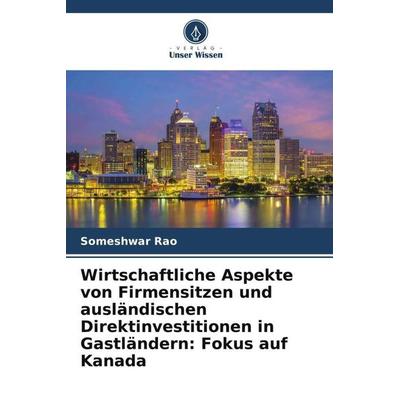 Wirtschaftliche Aspekte von Firmensitzen und ausländischen Direktinvestitionen in Gastländern: Fokus auf Kanada, Taschenbuch von Someshwar Rao, Verlag