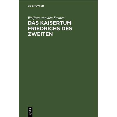 Das Kaisertum Friedrichs des Zweiten, Gebundene Ausgabe von Wolfram den Steinen, De Gruyter, 978-3-11-245267-7