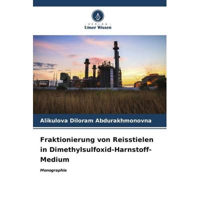 Fraktionierung von Reisstielen in Dimethylsulfoxid-Harnstoff-Medium, Taschenbuch von Alikulova Diloram Abdurakhmonovna, Verlag Unser Wissen,