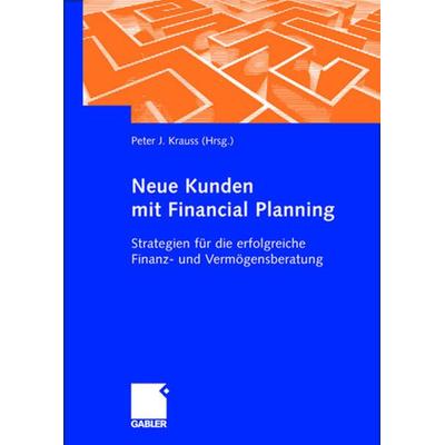 Neue Kunden mit Financial Planning, Gebundene Ausgabe von Peter J. Krauss, Betriebswirtschaftlicher Verlag Gabler, 978-3-409-12338-9