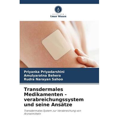 Transdermales Medikamenten - verabreichungssystem und seine Ansätze, Taschenbuch von Priyanka Priyadarshini,Amulyaratna Behera,Rudra Narayan Sahoo,