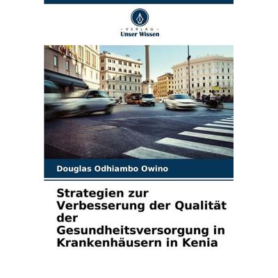 Strategien zur Verbesserung der Qualität der Gesundheitsversorgung in Krankenhäusern in Kenia, Taschenbuch von Douglas Odhiambo Owino, Verlag Unser