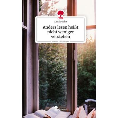 Anders lesen heißt nicht weniger verstehen. Life is a Story - story.one, Gebundene Ausgabe von Lena Miehe, Storylution, 978-3-7115-9131-9