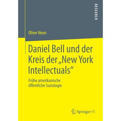 Daniel Bell und der Kreis der „New York Intellectuals“, Taschenbuch von Oliver Neun, Springer Fachmedien Wiesbaden GmbH, 978-3-658-02446-8