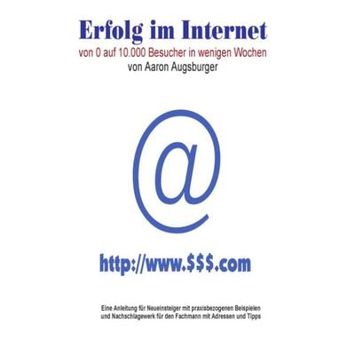 Erfolg im Internet, Taschenbuch von Aaron Augsburger, BoD – Books on Demand, 978-3-8311-1870-0
