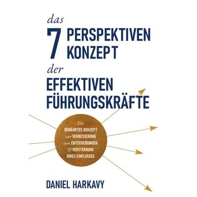 Das 7 Perspektiven-Konzept der effektiven Führungskräfte., Taschenbuch von Daniel Harkavy, GloryStar, 978-3-9854303-7-6