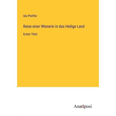 Reise einer Wienerin in das Heilige Land, Taschenbuch von Ida Pfeiffer, Anatiposi Verlag, 978-3-382-60502-5