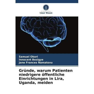 Gründe, warum Patienten niedrigere öffentliche Einrichtungen in Lira, Uganda, meiden, Taschenbuch von Samuel Okori,Innocent Besigye,Jane frances