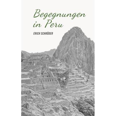 Begegnungen in Peru, Taschenbuch von Erich Schröder, BoD – Books on Demand, 978-3-7519-7155-3