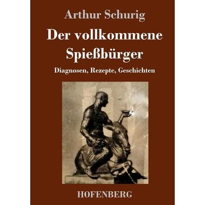 Der vollkommene Spießbürger, Gebundene Ausgabe von Arthur Schurig, Hofenberg, 978-3-7437-3420-3