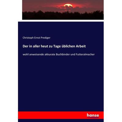 Der in aller heut zu Tage üblichen Arbeit, Taschenbuch von Christoph Ernst Prediger, Hansebooks, 978-3-7434-7742-1