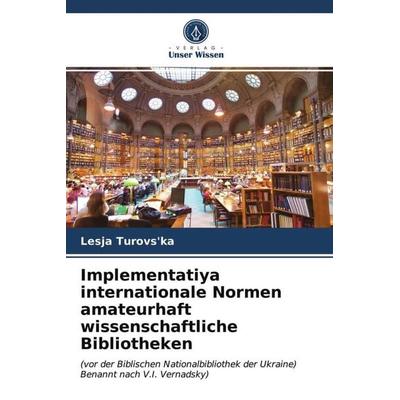 Implementatiya internationale Normen amateurhaft wissenschaftliche Bibliotheken, Taschenbuch von Lesja Turovs'ka; Verlag Unser Wissen,