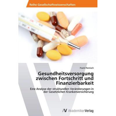 Gesundheitsversorgung zwischen Fortschritt und Finanzierbarkeit, Taschenbuch von Frank Flemisch, AV Akademikerverlag, 978-3-639-47012-3