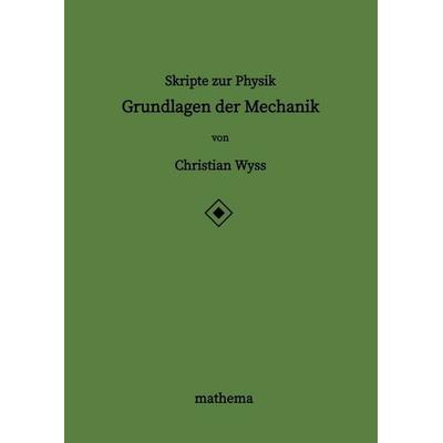 Skripte zur Physik - Grundlagen der Mechanik, Taschenbuch von Christian Wyss, Tredition, 978-3-384-22671-6