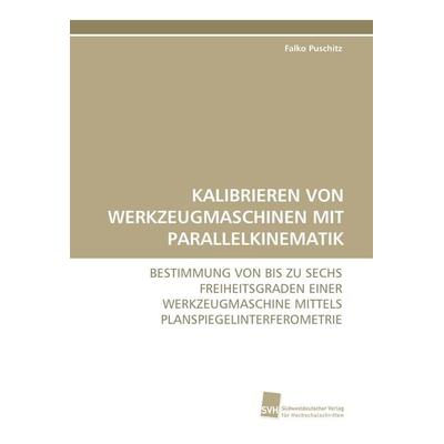 Kalibrieren von Werkzeugmaschinen mit Parallelkinematik, Taschenbuch von Falko Puschitz, Südwestdeutscher Verlag für Hochschulschriften,
