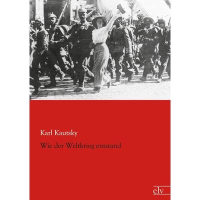 Wie der Weltkrieg entstand, Taschenbuch von Karl Kautsky, Europäischer Literaturverlag, 978-3-86267-668-2