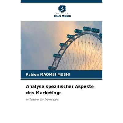 Analyse spezifischer Aspekte des Marketings, Taschenbuch von Fabien Maombi Mushi, Verlag Unser Wissen, 978-620-9-03947-8