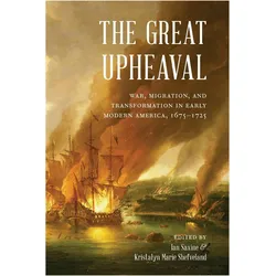 The Great Upheaval  War, Migration, and Transformation in Early Modern America, 16751725, Sachbücher von Kristalyn Marie Shefveland, Ian Saxine