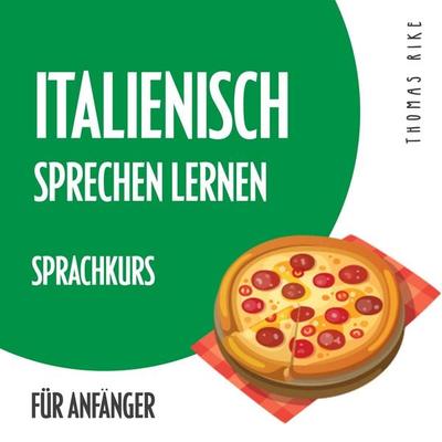 Italienisch sprechen lernen (Sprachkurs für Anfänger) - Thomas Rike, Audio, 4066338297358