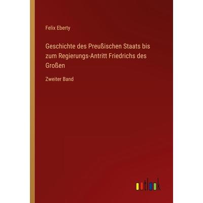 Geschichte des Preußischen Staats bis zum Regierungs-Antritt Friedrichs des Großen, Taschenbuch von Felix Eberty, Outlook, 978-3-368-43956-9