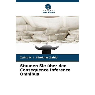Staunen Sie über den Consequence Inference Omnibus, Taschenbuch von Zahid H. I. Khokhar Zahid, Verlag Unser Wissen, 978-620-9-09973-1