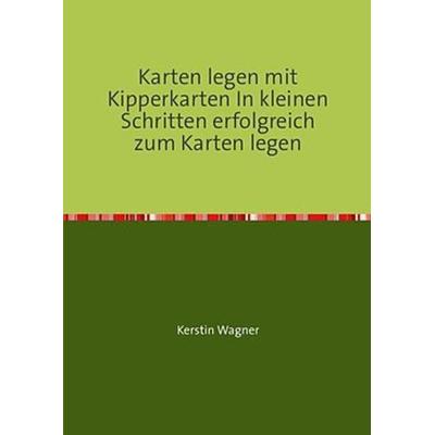 Karten legen mit Kipperkarten In kleinen Schritten erfolgreich zum Karten legen, Taschenbuch von Kerstin Wagner, Epubli, 978-3-7485-2294-2