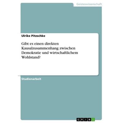 Gibt es einen direkten Kausalzusammenhang zwischen Demokratie und wirtschaftlichem Wohlstand?, Taschenbuch von Ulrike Pitzschke, GRIN,