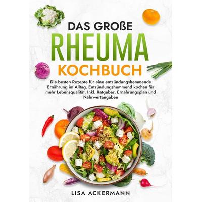Das große Rheuma Kochbuch, Gebundene Ausgabe von Lisa Ackermann, Tredition, 978-3-384-37293-2