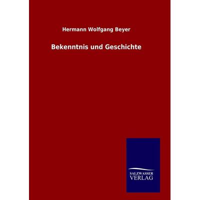 Bekenntnis und Geschichte, Gebundene Ausgabe von Hermann Wolfgang Beyer, Salzwasser, 978-3-8460-9529-4