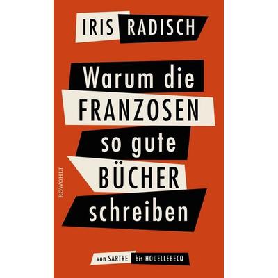 Warum die Franzosen so gute Bücher schreiben, Gebundene Ausgabe von Iris Radisch, Rowohlt, 978-3-498-05814-2