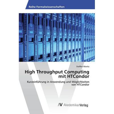 High Throughput Computing mit HTCondor, Taschenbuch von Steffen Moritz, AV Akademikerverlag, 978-3-639-88027-4
