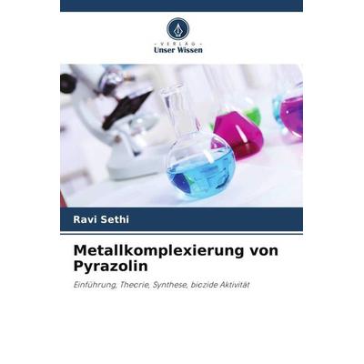Metallkomplexierung von Pyrazolin, Taschenbuch von Ravi Sethi, Verlag Unser Wissen, 978-620-7-41650-9