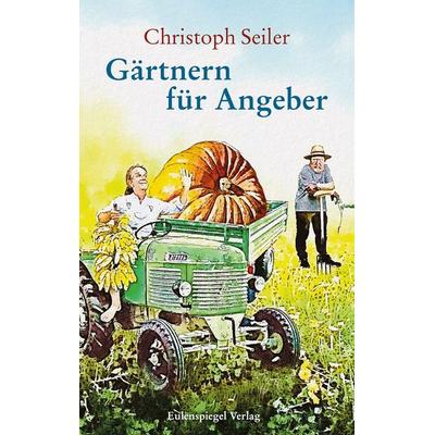 Gärtnern für Angeber, Taschenbuch von Christoph Seiler, Eulenspiegel Verlagsgruppe Buchverlage, 978-3-359-03106-2