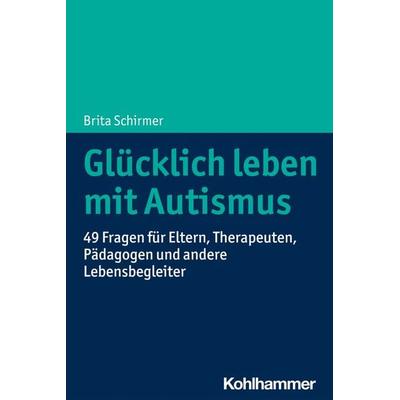 Glücklich leben mit Autismus, Taschenbuch von Brita Schirmer, Kohlhammer, 978-3-17-039500-8