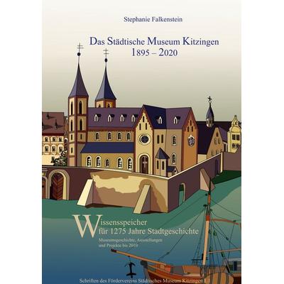 Das Städtische Museum Kitzingen: 1895 - 2020, Museumsgeschichte und Projekte bis 2010, Gebundene Ausgabe von Stephanie Falkenstein, BoD – Books on