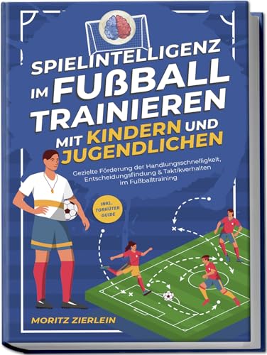 Moritz Zierlein - Spielintelligenz im Fußball trainieren mit Kindern und Jugendlichen: Gezielte Förderung der Handlungsschnelligkeit, Entscheidungsfindung & Taktikverhalten im Fußballtraining - inkl. Torhüter Guide - Preis vom 13.10.2026 11:25:28 h